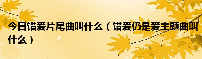今日错爱片尾曲叫什么（错爱仍是爱主题曲叫什么）