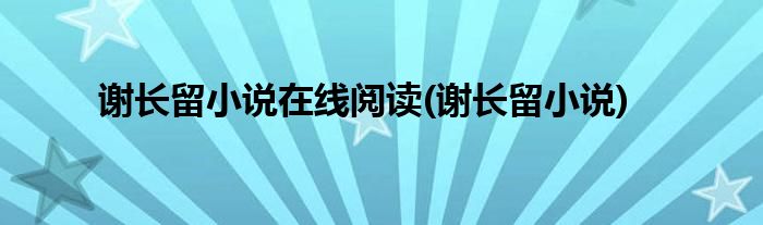 谢长留小说在线阅读(谢长留小说)