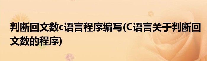 判断回文数c语言程序编写(C语言关于判断回文数的程序)