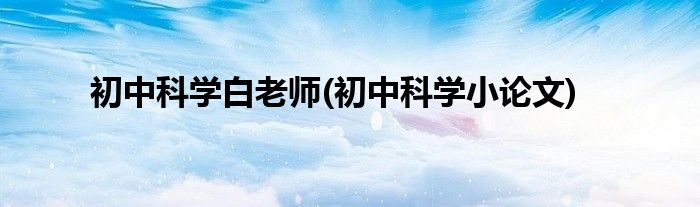 初中科学白老师(初中科学小论文)