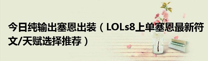 今日纯输出塞恩出装（LOLs8上单塞恩最新符文/天赋选择推荐）