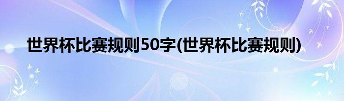 世界杯比赛规则50字(世界杯比赛规则)