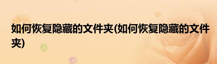 如何恢复隐藏的文件夹(如何恢复隐藏的文件夹)