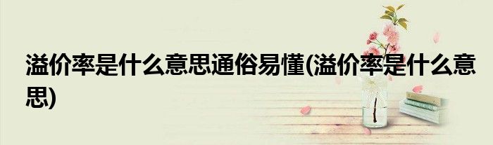 溢价率是什么意思通俗易懂(溢价率是什么意思)