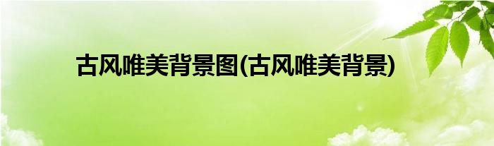 古风唯美背景图(古风唯美背景)