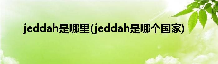 jeddah是哪里(jeddah是哪个国家)