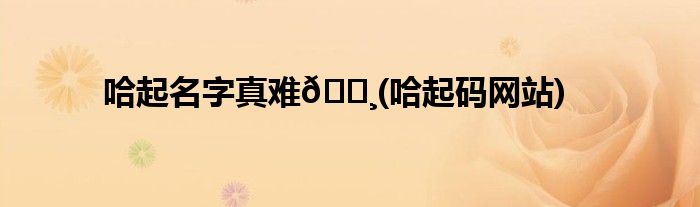 哈起名字真难