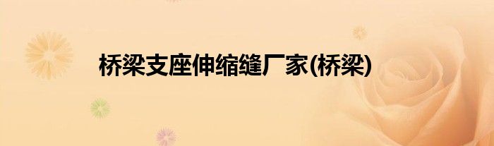 桥梁支座伸缩缝厂家(桥梁)
