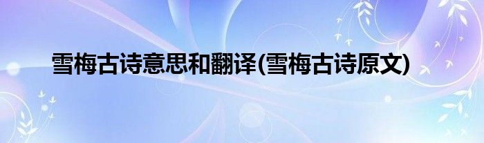 雪梅古诗意思和翻译(雪梅古诗原文)