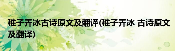 稚子弄冰古诗原文及翻译(稚子弄冰 古诗原文及翻译)