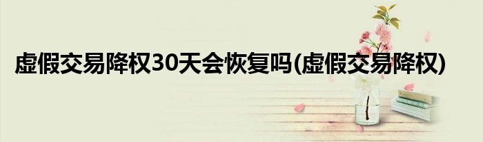 虚假交易降权30天会恢复吗(虚假交易降权)