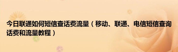 今日联通如何短信查话费流量（移动、联通、电信短信查询话费和流量教程）