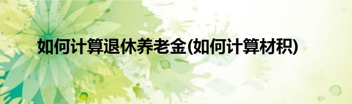 如何计算退休养老金(如何计算材积)