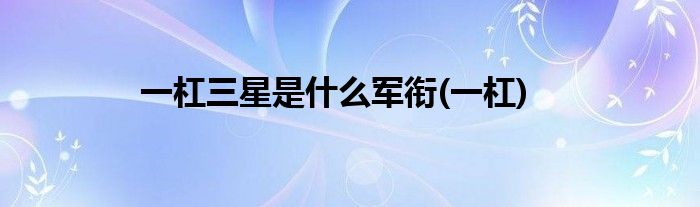 一杠三星是什么军衔(一杠)