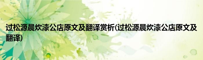 过松源晨炊漆公店原文及翻译赏析(过松源晨炊漆公店原文及翻译)