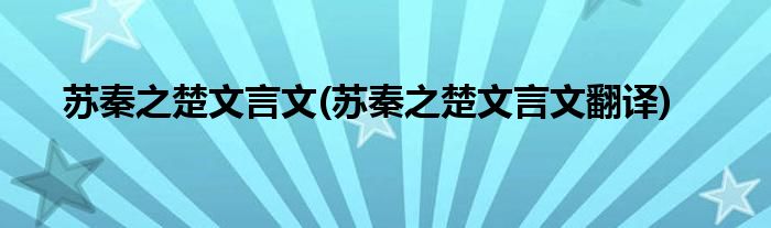 苏秦之楚文言文(苏秦之楚文言文翻译)