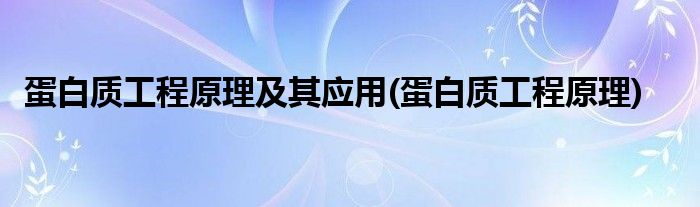 蛋白质工程原理及其应用(蛋白质工程原理)