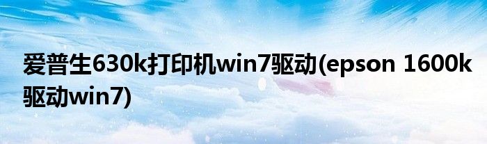 爱普生630k打印机win7驱动(epson 1600k驱动win7)