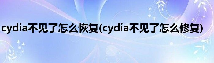 cydia不见了怎么恢复(cydia不见了怎么修复)
