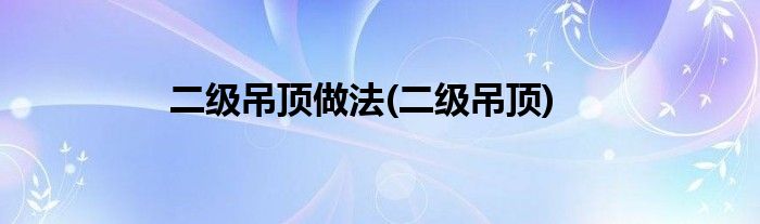 二级吊顶做法(二级吊顶)