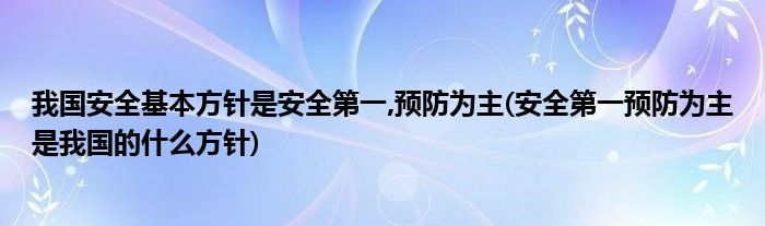 我国安全基本方针是安全第一,预防为主(安全第一预防为主是我国的什么方针)