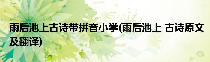 雨后池上古诗带拼音小学(雨后池上 古诗原文及翻译)