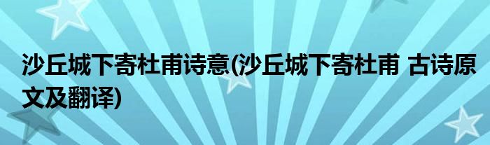 沙丘城下寄杜甫诗意(沙丘城下寄杜甫 古诗原文及翻译)