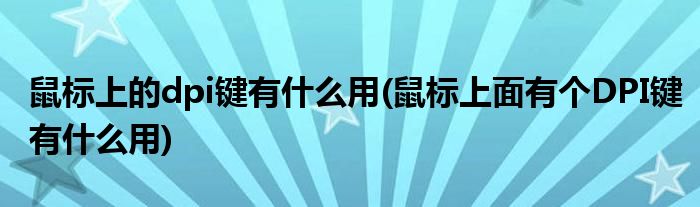鼠标上的dpi键有什么用(鼠标上面有个DPI键有什么用)