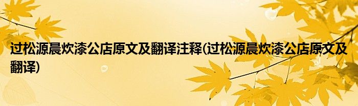 过松源晨炊漆公店原文及翻译注释(过松源晨炊漆公店原文及翻译)