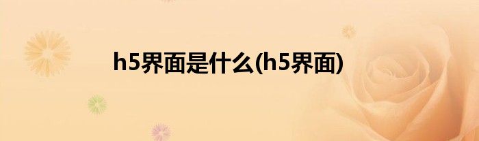 h5界面是什么(h5界面)