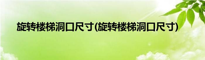 旋转楼梯洞口尺寸(旋转楼梯洞口尺寸)