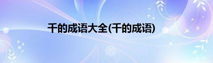千的成语大全(千的成语)