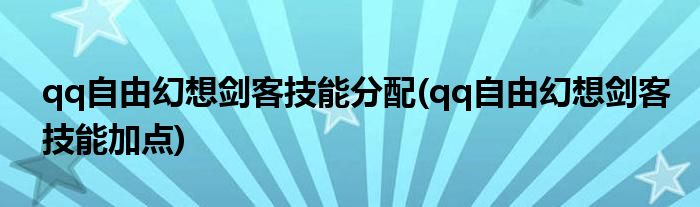qq自由幻想剑客技能分配(qq自由幻想剑客技能加点)