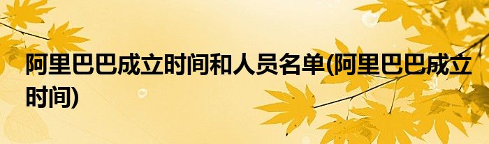 阿里巴巴成立时间和人员名单(阿里巴巴成立时间)