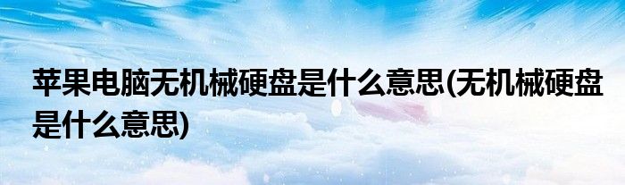 苹果电脑无机械硬盘是什么意思(无机械硬盘是什么意思)