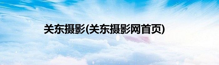 关东摄影(关东摄影网首页)