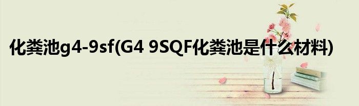 化粪池g4-9sf(G4 9SQF化粪池是什么材料)