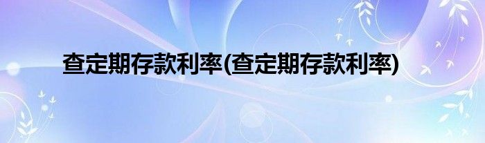 查定期存款利率(查定期存款利率)