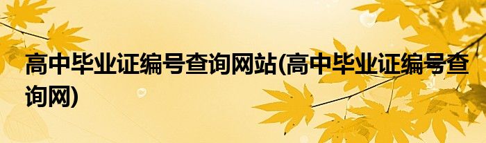 高中毕业证编号查询网站(高中毕业证编号查询网)