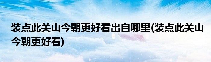 装点此关山今朝更好看出自哪里(装点此关山今朝更好看)