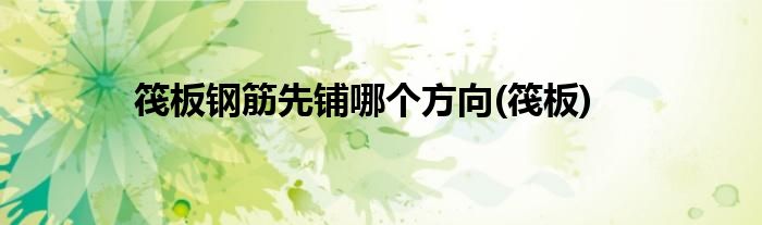 筏板钢筋先铺哪个方向(筏板)