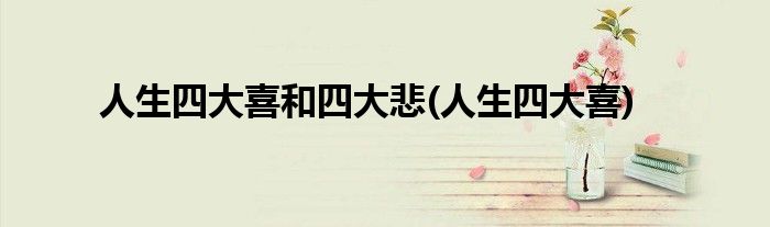 人生四大喜和四大悲(人生四大喜)