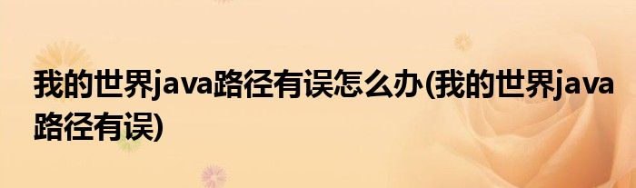 我的世界java路径有误怎么办(我的世界java路径有误)