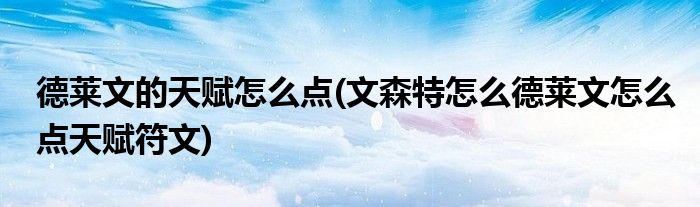德莱文的天赋怎么点(文森特怎么德莱文怎么点天赋符文)