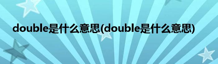 double是什么意思(double是什么意思)