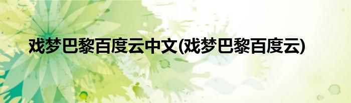 戏梦巴黎百度云中文(戏梦巴黎百度云)