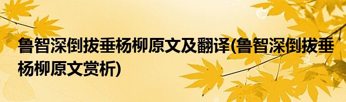 鲁智深倒拔垂杨柳原文及翻译(鲁智深倒拔垂杨柳原文赏析)