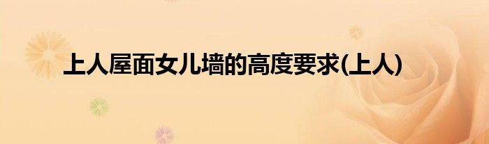上人屋面女儿墙的高度要求(上人)