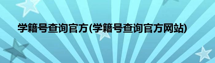 学籍号查询官方(学籍号查询官方网站)
