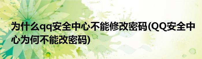为什么qq安全中心不能修改密码(QQ安全中心为何不能改密码)